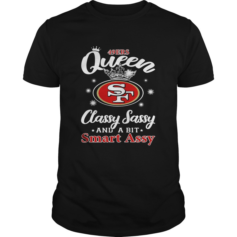 49Ers Queen Classy Sassy And A Bit Smart Assy Shirt